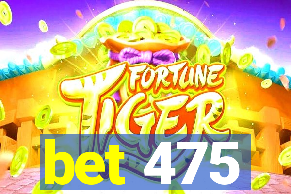 bet 475